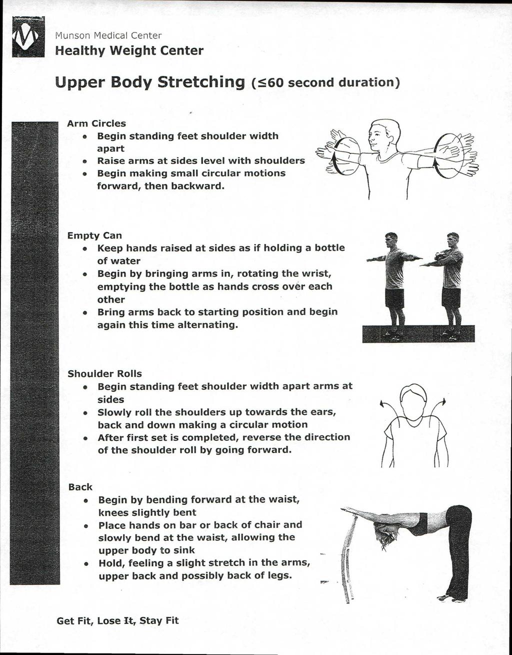 Upper Body Stretching (560 second duration) Arm Circles Begin standing feet shoulder width apart Raise arms at sides level with shoulders Begin making small circular motions forward, then backward.