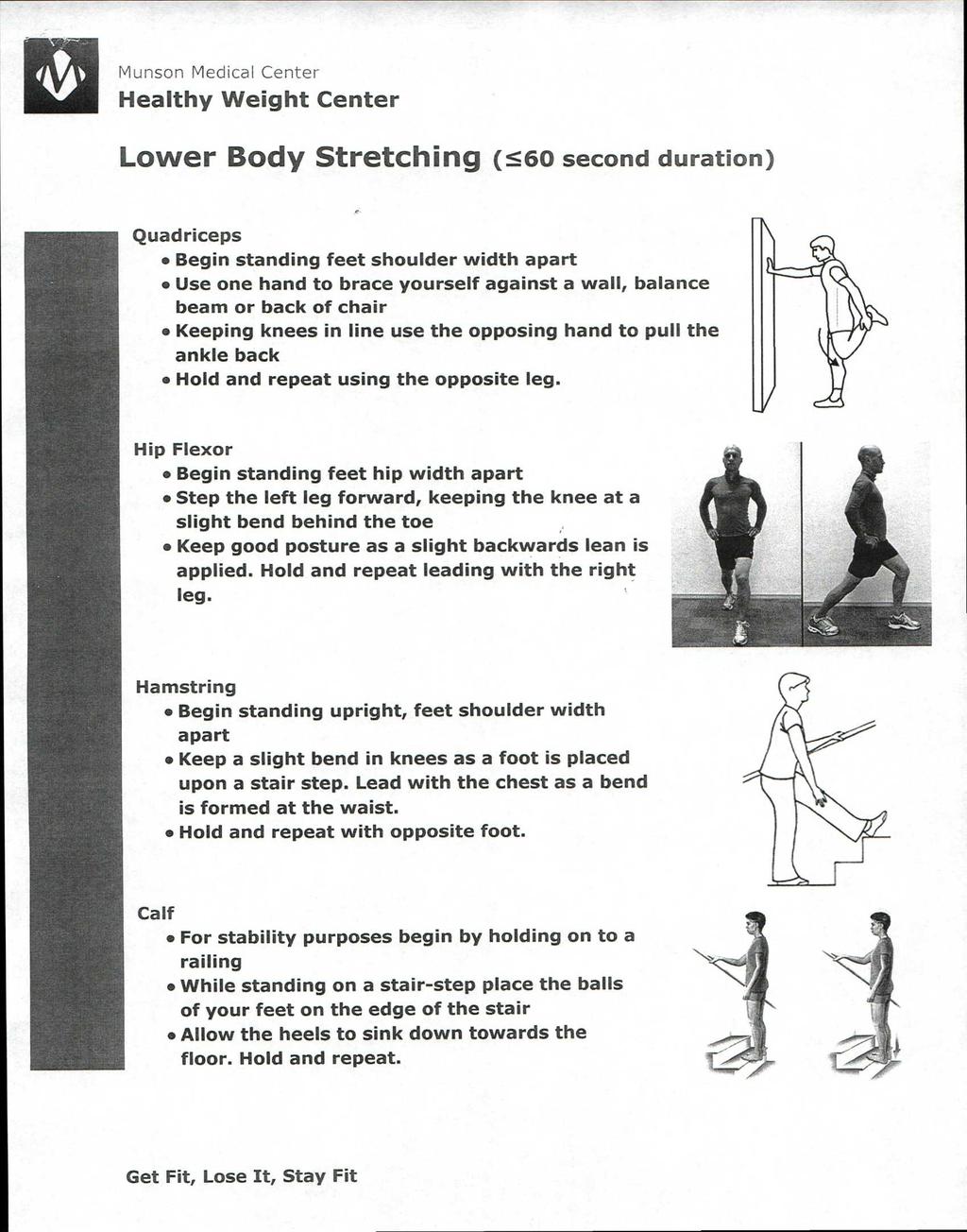 Lower Body Stretching (560 second duration) Quadriceps Begin standing feet shoulder width apart Use one hand to brace yourself against a wall, balance beam or back of chair Keeping knees in line use