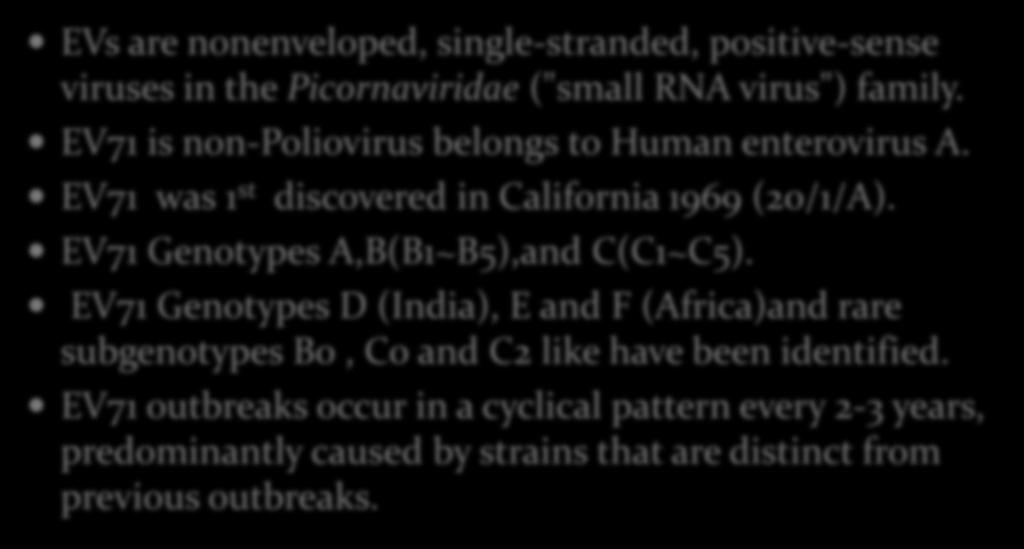 Enterovirus 71 (EV71) EVs are nonenveloped, single-stranded, positive-sense viruses in the Picornaviridae ("small RNA virus") family. EV71 is non-poliovirus belongs to Human enterovirus A.