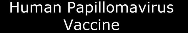 Human Papillomavirus Vaccine High efficacy without evidence of infection with vaccine HPV types No evidence that the vaccine had efficacy against existing