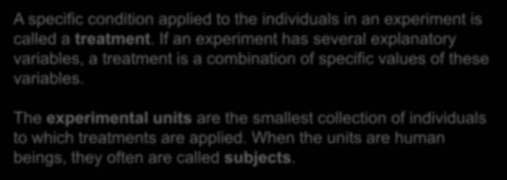The Language of Experiments An experiment is a statistical study in which we actually do something (a treatment) to people, animals, or objects (the experimental units) to observe the response.