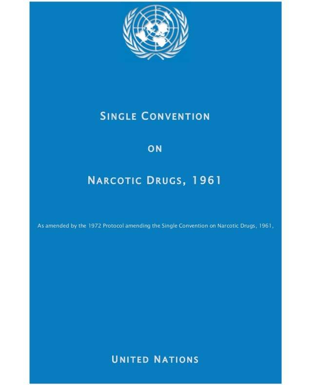 International drug controls International drug control centres around three UN Conventions: 1961 Single Convention on Narcotic Drugs, as amended by its 1972 protocol 1971 Convention on Psychotropic