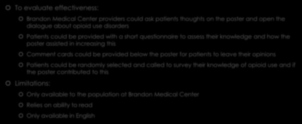 Evaluation of Effectiveness: To evaluate effectiveness: Brandon Medical Center providers could ask patients thoughts on the poster and open the dialogue about opioid use disorders Patients could be