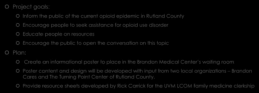 Intervention and Methodology: Project goals: Plan: Inform the public of the current opioid epidemic in Rutland County Encourage people to seek assistance for opioid use disorder Educate people on