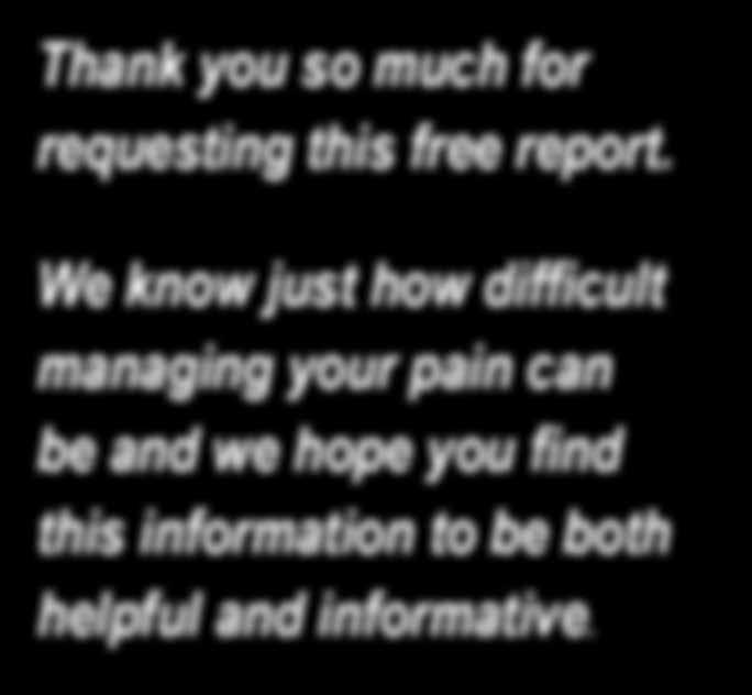 Whether your pain has kept you from playing with your children, from working, or simply from being able to enjoy normal activites, by requesting this free report you have taken the first step toward