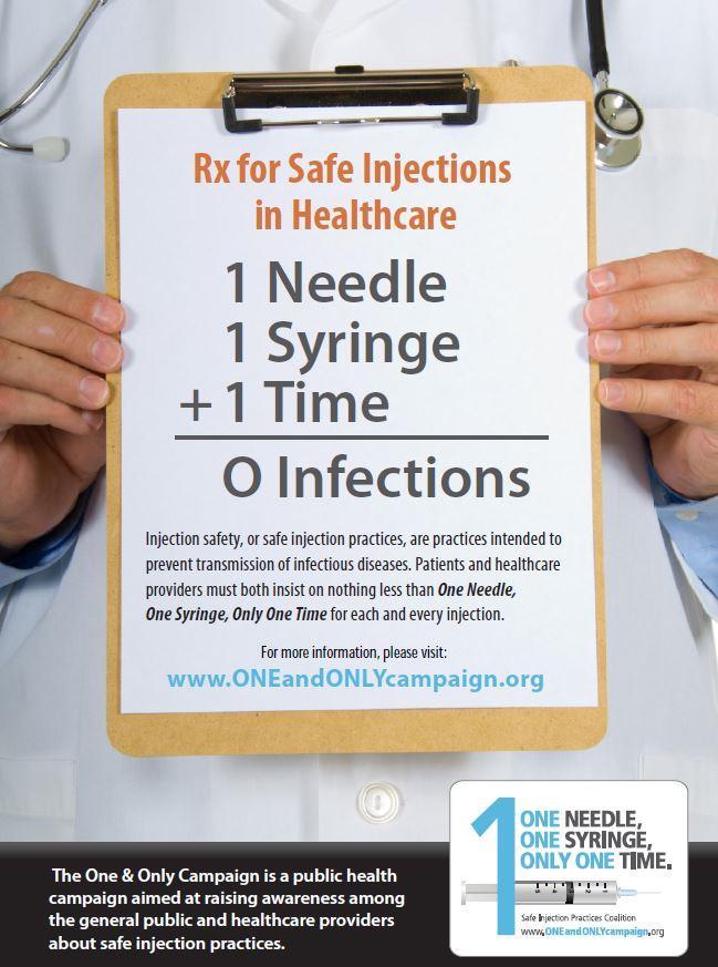 One & Only Campaign: Injection Safety Guidelines Follow proper infection control practices and maintain aseptic technique during the preparation and administration of injected medications Never