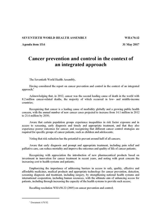 WHA 2017 Documents WHO report as background to the cancer resolution Burden and trends in cancer Developing and implementing national cancer control plans Prevention, early diagnosis, screening and