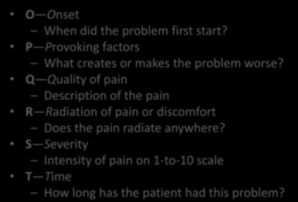 OPQRST O Onset When did the problem first start? P Provoking factors What creates or makes the problem worse?