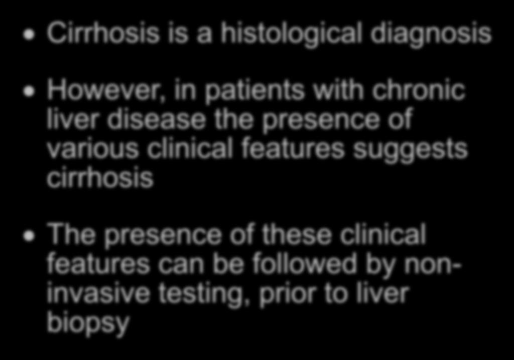 DIAGNOSIS OF CIRRHOSIS Cirrhosis - Diagnosis Cirrhosis is a histological diagnosis However, in patients with chronic liver disease the presence of