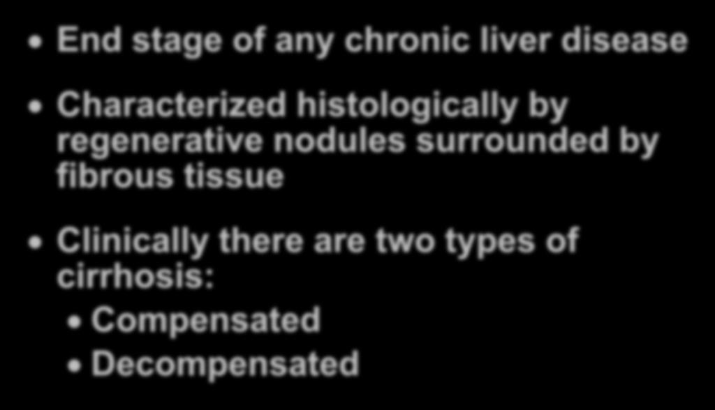 DEFINITION OF CIRRHOSIS Cirrhosis End stage of any chronic liver disease Characterized histologically by