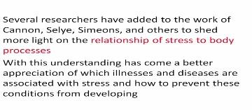 Now, several other researchers have added to the work of Cannon, Selye and Simeons and they shed more light on the relationship of stress to the body processes.
