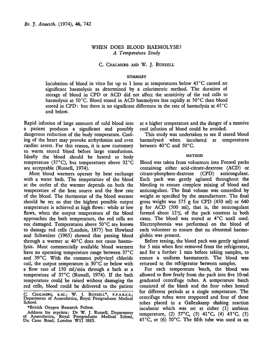 Br. J. Anaesth. (1974), 46, 742 WHEN DOES BLOOD HAEMOLYSE? A Temperature Study C. CHALMERS AND W. J. RUSSELL SUMMARY Incubation of blood in vitro for up to 1 hour at temperatures below 45 C C caused no significant haemolysis as determined by a colorimetric method.