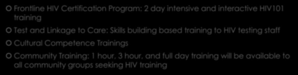 HIV Education Frontline HIV Certification Program: 2 day intensive and interactive HIV101 training Test and Linkage to Care: Skills building based training to HIV
