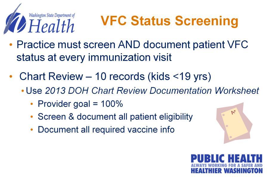 For several years we ve required providers to screen every child for their Vaccines for Children Status at each immunization visit. We ve required that the status be updated if it changed.