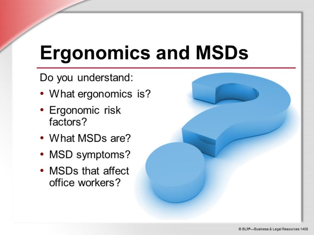 Now it s time to ask yourself if you understand all the information we ve presented so far. For example, do you understand what we ve said about: What ergonomics is? Ergonomic risk factors?