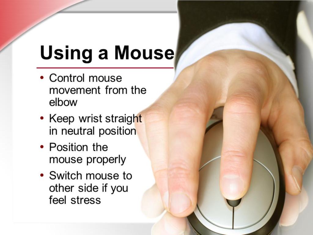 Most people consider the keyboard to be the main contributor to computerrelated MSDs. However, the mouse, when used improperly, can also contribute to injuries.