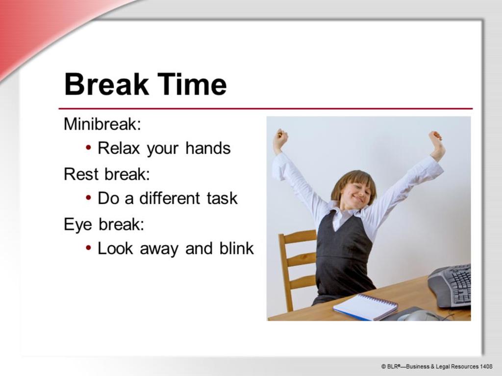 Taking enough of the right kinds of breaks from keyboarding is another important way to prevent MSDs. Minibreaks are not breaks from work.