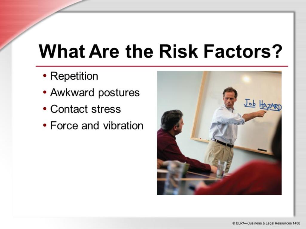 There are five risk factors for MSDs. Prolonged exposure to any of these risk factors in your job puts you at risk of an MSD.