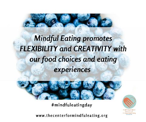 Day 10 Mindful Eating promotes FLEXIBILITY and CREATIVITY with our food choices and eating experiences Thorough the cultivation of mindfulness we learn the fundamental truth of impermanence.