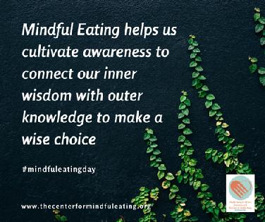 Day 11 Mindful Eating helps us cultivate awareness to connect our inner wisdom with outer knowledge to make a wise choice With the practice of Mindful Eating we learn to take nutrition knowledge and