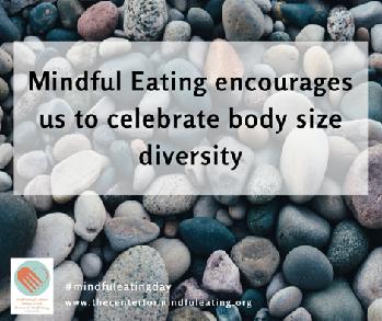 Day 28 Mindful Eating encourages us to celebrate body size diversity The human body is an amazing machine that comes in lots of shapes, sizes and ability.