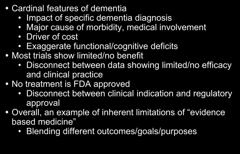 Treating Behavioral Changes in Dementia: A Vexing Public Health Issue Cardinal features of dementia Impact of specific dementia diagnosis Major cause of morbidity, medical involvement Driver of cost