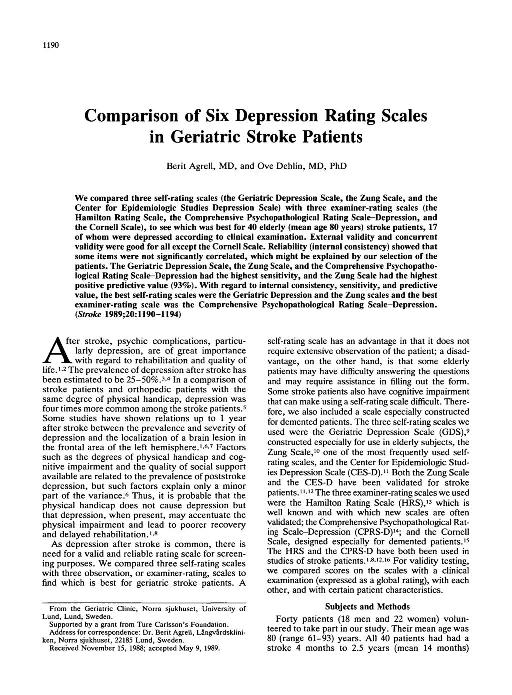 90 Comparison of Six Depression Rating Scales in Geriatric Stroke Patients Berit Agrell, MD, and Ove Dehlin, MD, PhD We compared three self-rating scales (the Geriatric Depression Scale, the Zung