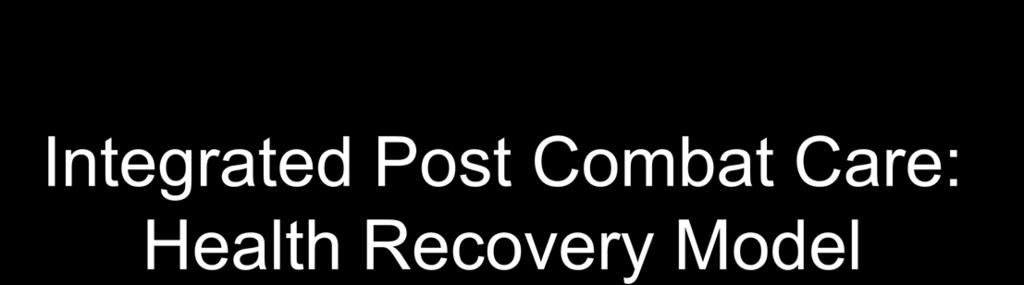 Integrated Post Combat Care: Health Recovery Model