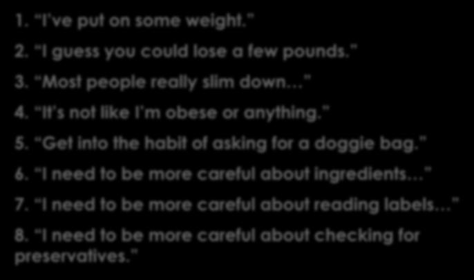 I guess you could lose a few pounds. 3. Most people really slim down 4. It s not like I m obese or anything. 5.