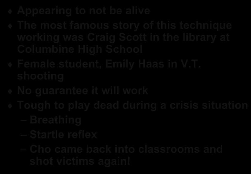 Reality Check: Playing Dead Appearing to not be alive The most famous story of this technique working was Craig Scott in the library at Columbine High School Female student,
