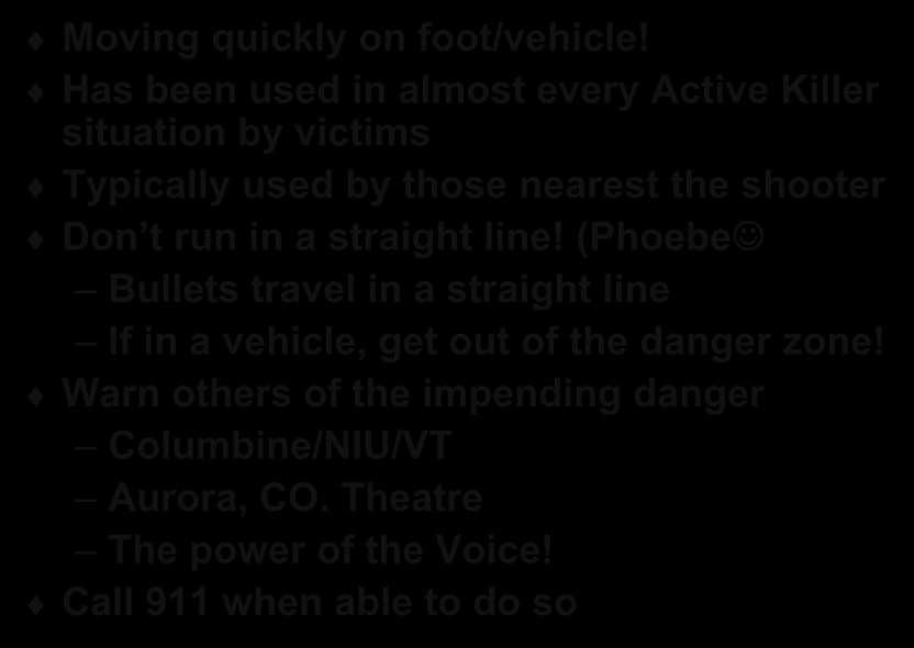 Reality Check: Running Moving quickly on foot/vehicle! Has been used in almost every Active Killer situation by victims Typically used by those nearest the shooter Don t run in a straight line!