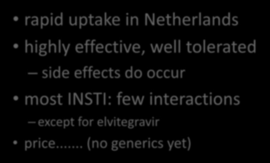 rapid uptake in Netherlands highly effective, well tolerated side effects do occur most INSTI: few