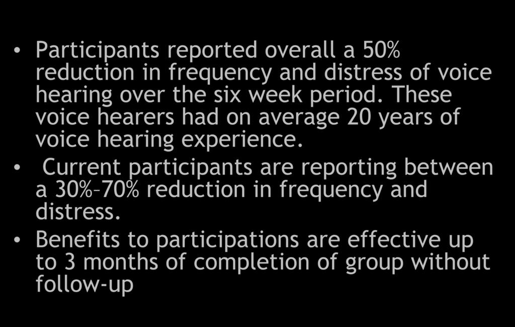Results Participants reported overall a 50% reduction in frequency and distress of voice hearing over the six week period.