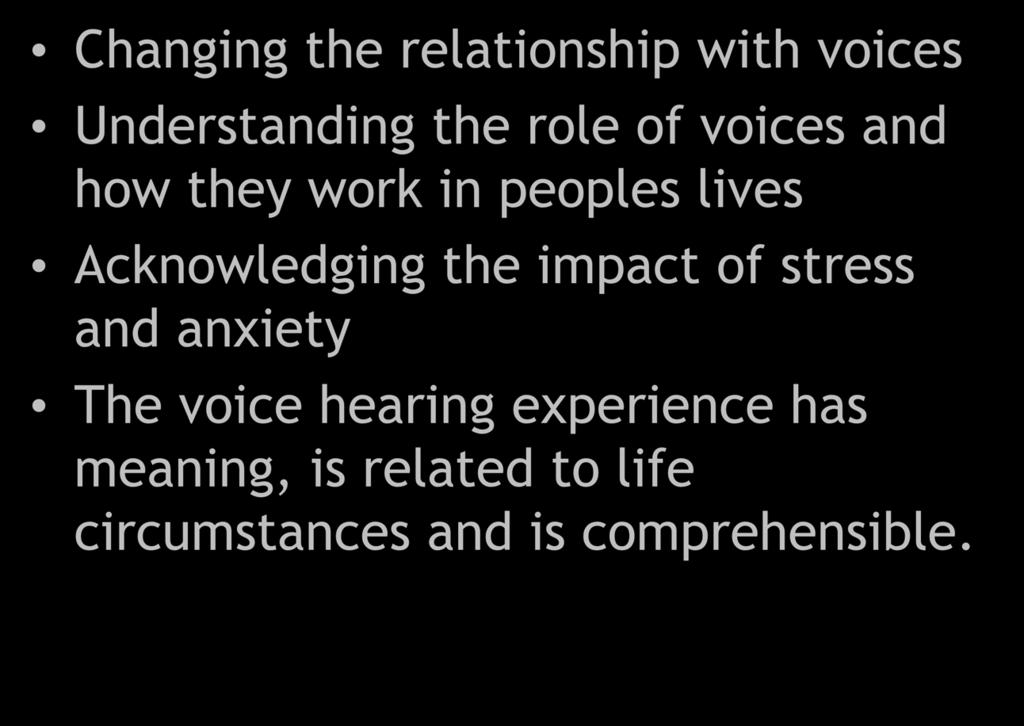 Changing the relationship with voices Understanding the role of voices and how they work in peoples lives Acknowledging the