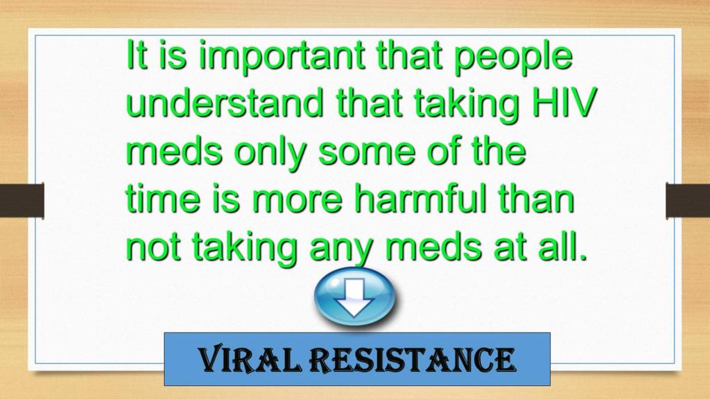 Good adherence to an HIV treatment regimen also helps prevent drug resistance. Drug resistance develops when the virus mutates (changes form), becoming resistant to certain anti-hiv medications.