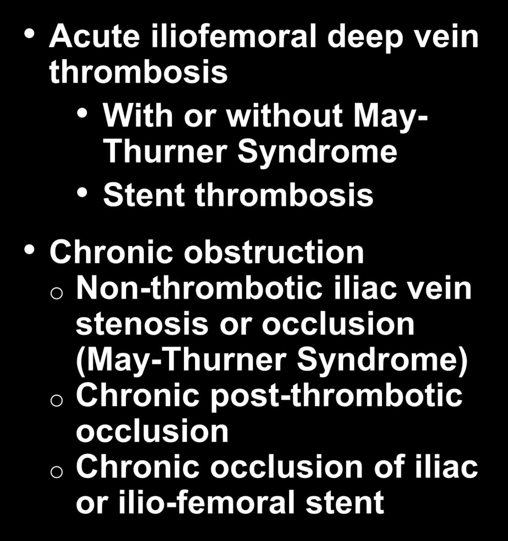 Etiology Acute iliofemoral deep vein thrombosis With or without May- Thurner Syndrome Stent thrombosis Chronic obstruction o Non-thrombotic