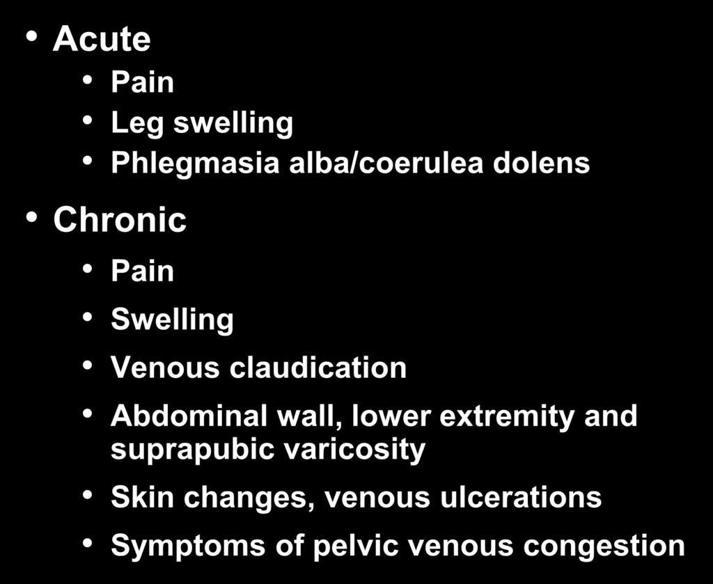 Clinical Presentation Acute Pain Leg swelling Phlegmasia alba/coerulea dolens Chronic Pain Swelling Venous claudication