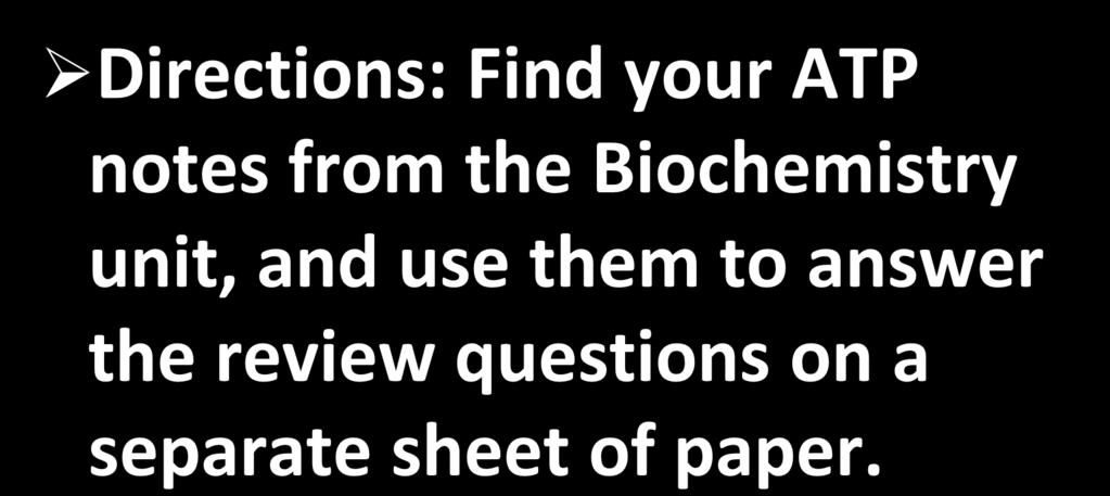 Review Questions Directions: Find your ATP notes from the Biochemistry