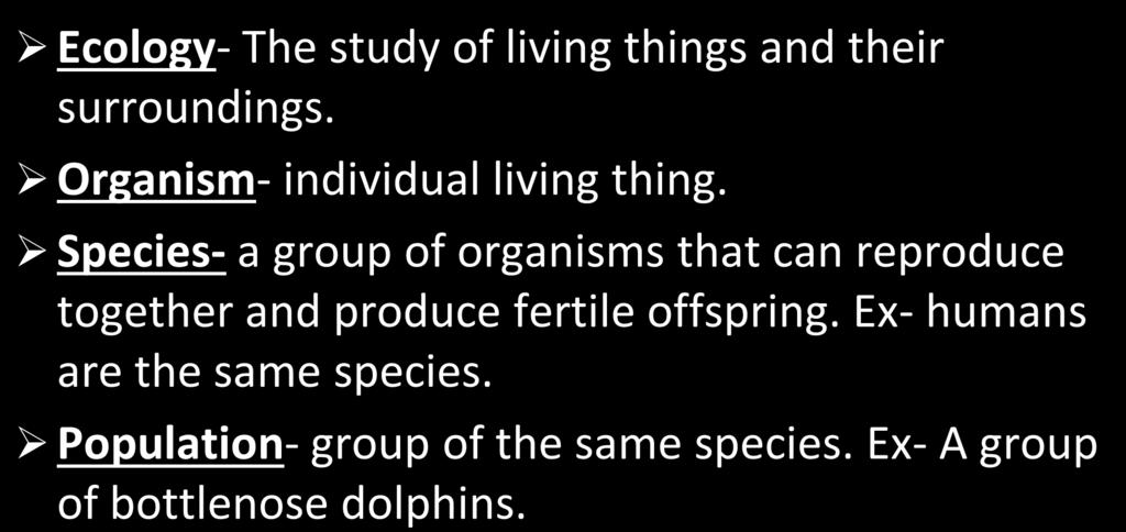 Let s review some terminology!! Ecology- The study of living things and their surroundings. Organism- individual living thing.