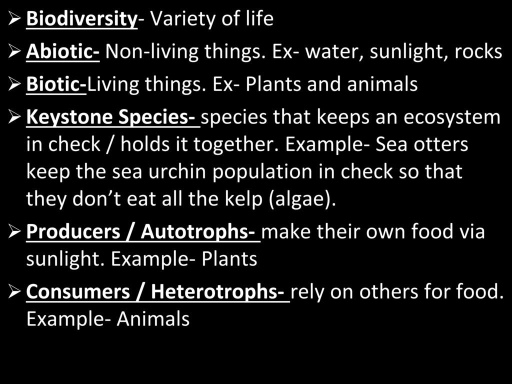 Biodiversity- Variety of life Abiotic- Non-living things. Ex- water, sunlight, rocks Biotic-Living things.
