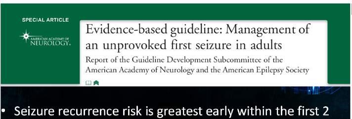Seizure recurrence risk is greatest early within the first 2 years (21% 45%) ( level A) Immediate AED might reduce recurrence risk for 2 yrs but over