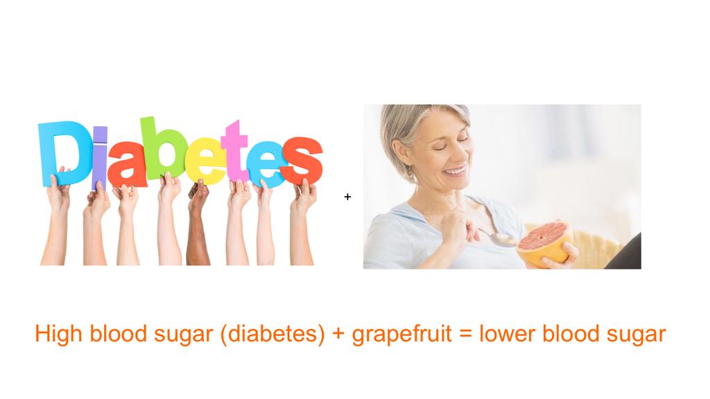 Turns out that people have noticed that diabetics who drink grapefruit juice often see that their blood sugar levels are significantly reduced.