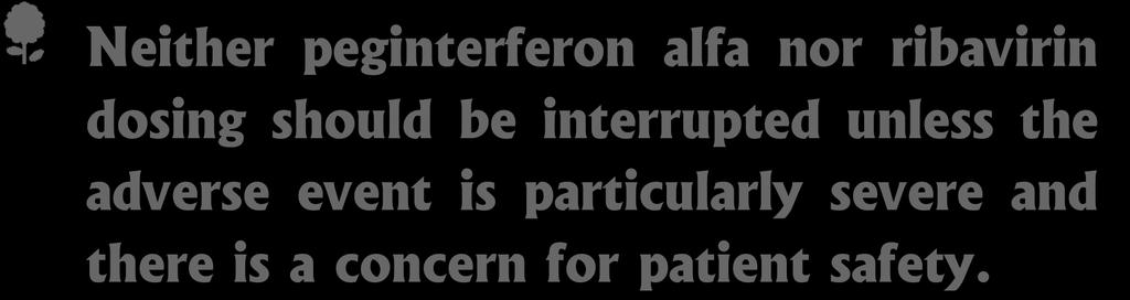 Neither peginterferon alfa nor ribavirin dosing should be interrupted unless