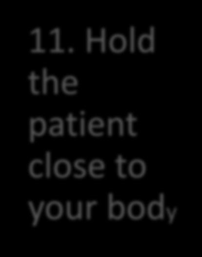 Hold the patient close