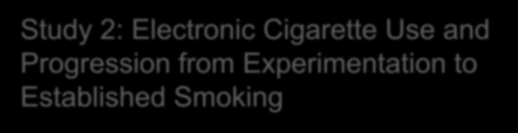 Study 2: Electronic Cigarette Use and Progression from