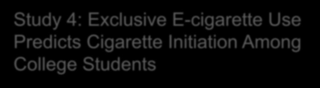 Study 4: Exclusive E-cigarette Use Predicts Cigarette