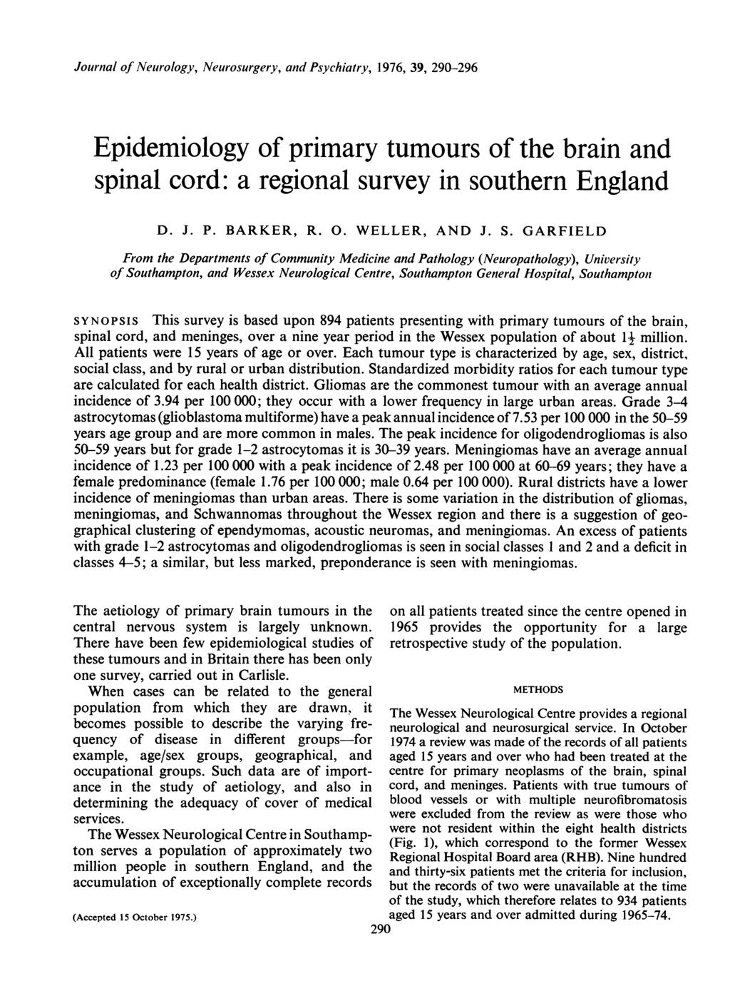 Journal of Neurology, Neurosurgery, and Psychiatry, 1976, 39, 290-296 Epidemiology of primary tumours of the brain and spinal cord: a regional survey in southern England D. J. P. BARKER, R. 0.