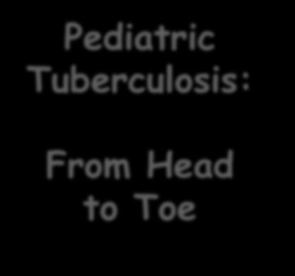 9) Site of TB Pediatric Tuberculosis: From Head to Toe Miliary 9(14.