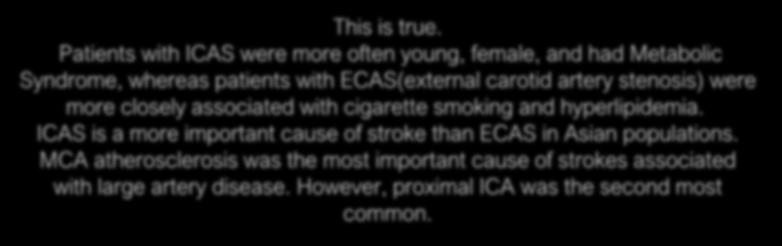 A. ICAS (Internal Carotid artery stenosis)usually occurs in middle aged population who present with repeated strokes and cognitive dysfunction This is true.