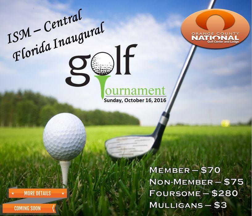 ISM Central Florida Inaugural Golf Tournament Sunday, October 16, 2016 Be sure to mark your calendars!